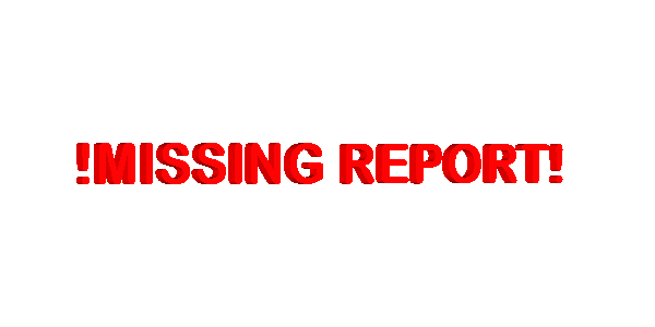 !MISSING REPORT!